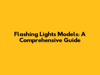 Flashing Lights Models: A Comprehensive Guide