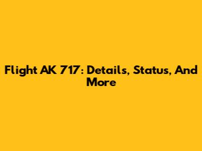 Flight AK 717: Details, Status, And More