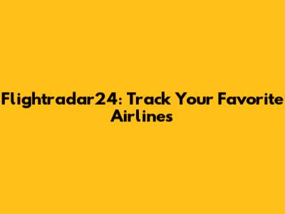 Flightradar24: Track Your Favorite Airlines