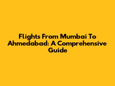 Flights From Mumbai To Ahmedabad: A Comprehensive Guide