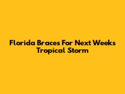 Florida Braces For Next Week's Tropical Storm