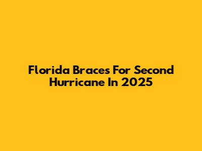 Florida Braces For Second Hurricane In 2025
