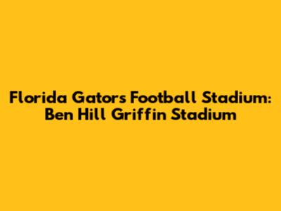 Florida Gators Football Stadium: Ben Hill Griffin Stadium