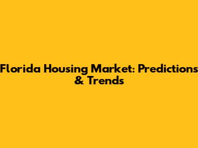 Florida Housing Market: Predictions & Trends