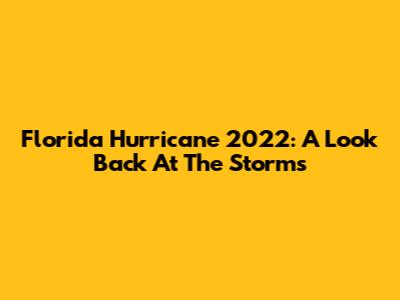 Florida Hurricane 2022: A Look Back At The Storms