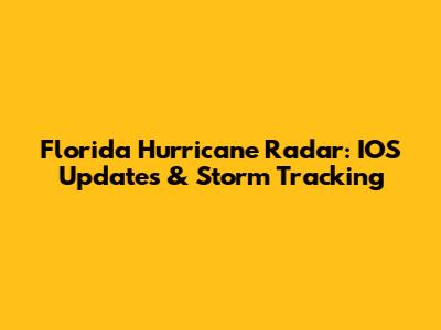 Florida Hurricane Radar: IOS Updates & Storm Tracking