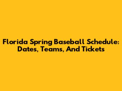 Florida Spring Baseball Schedule: Dates, Teams, And Tickets
