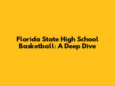Florida State High School Basketball: A Deep Dive