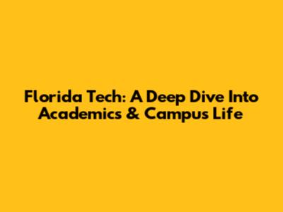 Florida Tech: A Deep Dive Into Academics & Campus Life