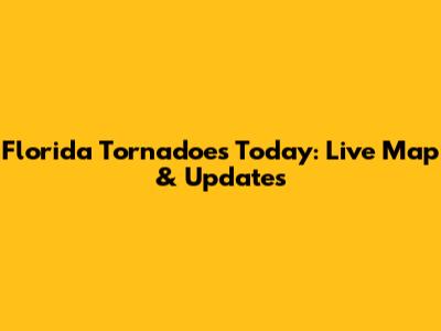 Florida Tornadoes Today: Live Map & Updates