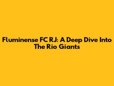 Fluminense FC RJ: A Deep Dive Into The Rio Giants