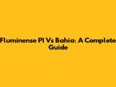 Fluminense PI Vs Bahia: A Complete Guide