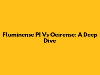 Fluminense PI Vs Oeirense: A Deep Dive