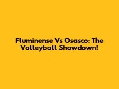Fluminense Vs Osasco: The Volleyball Showdown!