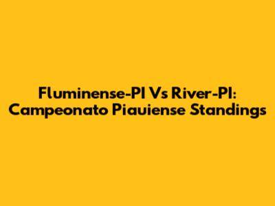 Fluminense-PI Vs River-PI: Campeonato Piauiense Standings