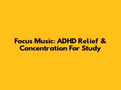 Focus Music: ADHD Relief & Concentration For Study