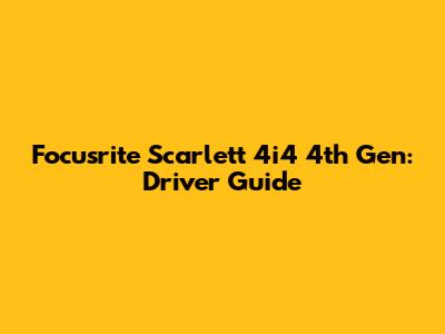 Focusrite Scarlett 4i4 4th Gen: Driver Guide