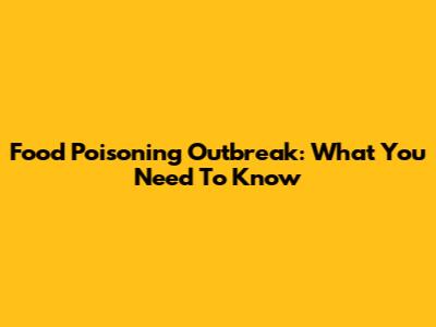 Food Poisoning Outbreak: What You Need To Know