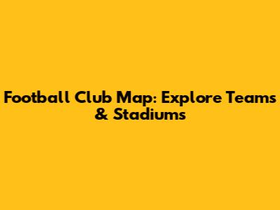 Football Club Map: Explore Teams & Stadiums