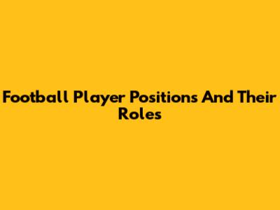 Football Player Positions And Their Roles