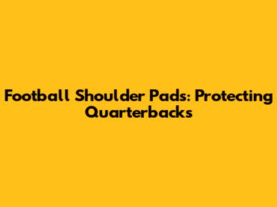 Football Shoulder Pads: Protecting Quarterbacks