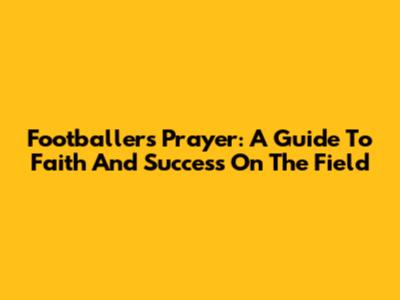 Footballers Prayer: A Guide To Faith And Success On The Field