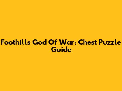 Foothills God Of War: Chest Puzzle Guide