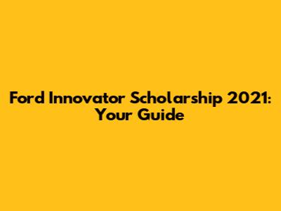 Ford Innovator Scholarship 2021: Your Guide