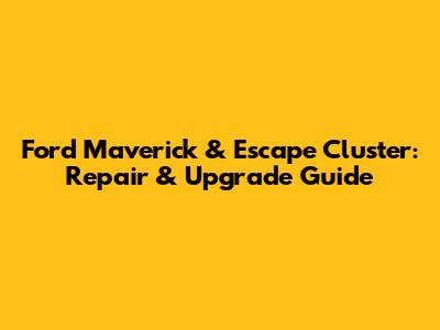Ford Maverick & Escape Cluster: Repair & Upgrade Guide