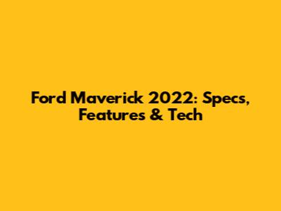 Ford Maverick 2022: Specs, Features & Tech