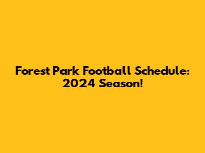 Forest Park Football Schedule: 2024 Season!