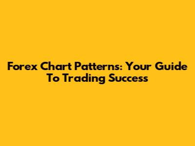Forex Chart Patterns: Your Guide To Trading Success