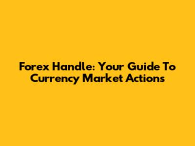 Forex Handle: Your Guide To Currency Market Actions