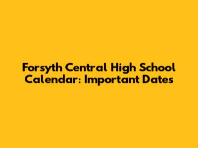 Forsyth Central High School Calendar: Important Dates