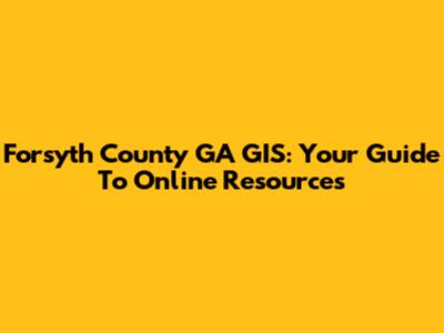 Forsyth County GA GIS: Your Guide To Online Resources