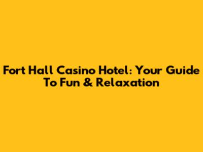 Fort Hall Casino Hotel: Your Guide To Fun & Relaxation