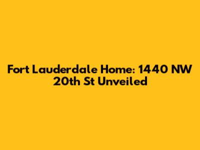 Fort Lauderdale Home: 1440 NW 20th St Unveiled