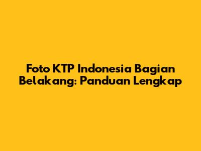Foto KTP Indonesia Bagian Belakang: Panduan Lengkap