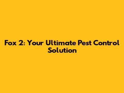 Fox 2: Your Ultimate Pest Control Solution