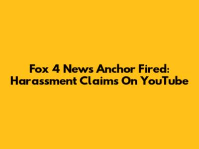 Fox 4 News Anchor Fired: Harassment Claims On YouTube