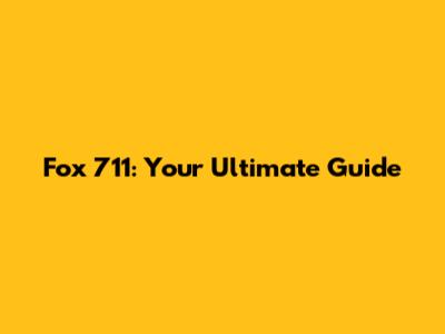 Fox 711: Your Ultimate Guide