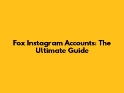 Fox Instagram Accounts: The Ultimate Guide