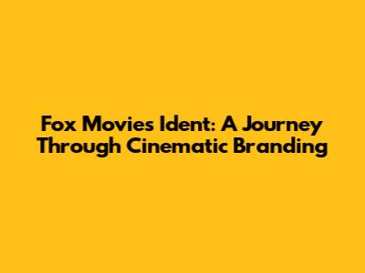 Fox Movies Ident: A Journey Through Cinematic Branding