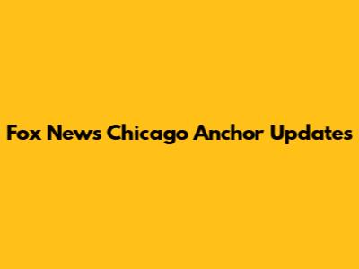 Fox News Chicago Anchor Updates