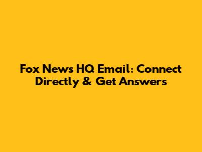 Fox News HQ Email: Connect Directly & Get Answers