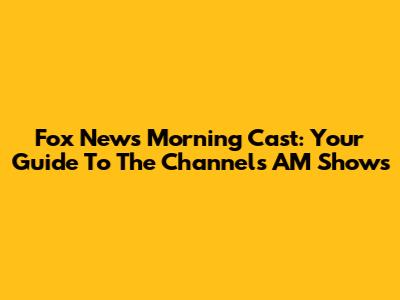 Fox News Morning Cast: Your Guide To The Channel's AM Shows