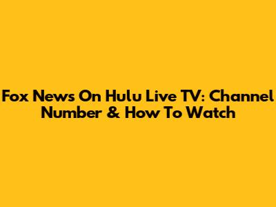 Fox News On Hulu Live TV: Channel Number & How To Watch