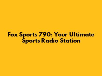 Fox Sports 790: Your Ultimate Sports Radio Station