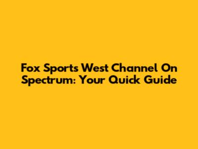 Fox Sports West Channel On Spectrum: Your Quick Guide