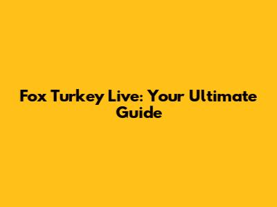Fox Turkey Live: Your Ultimate Guide